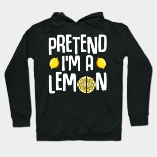 Pretend I'm A Lemon - Funny Yellow Fruit Quote Hoodie